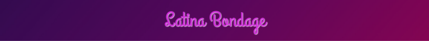 Latina Bondage